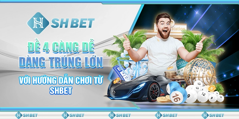 Đề 4 Càng Dễ Dàng Trúng Lớn Với Hướng Dẫn Chơi Từ SHBET