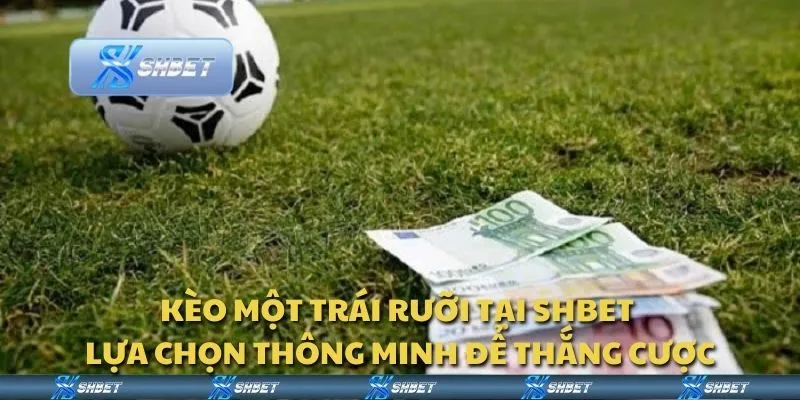 Kèo một trái rưỡi tại Shbet - Lựa chọn thông minh để thắng cược
