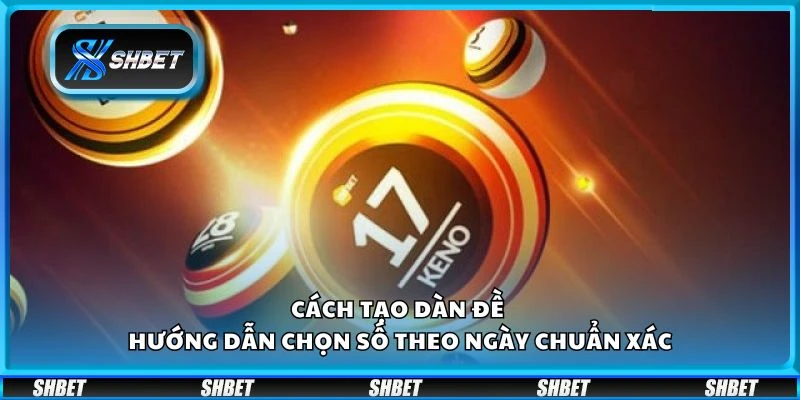 Cách tạo dàn đề - Hướng dẫn chọn số theo ngày chuẩn xác