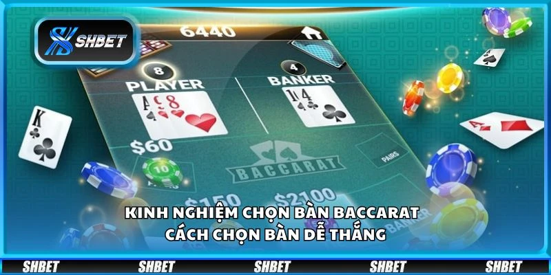 Kinh nghiệm chọn bàn Baccarat - Cách chọn bàn dễ thắng
